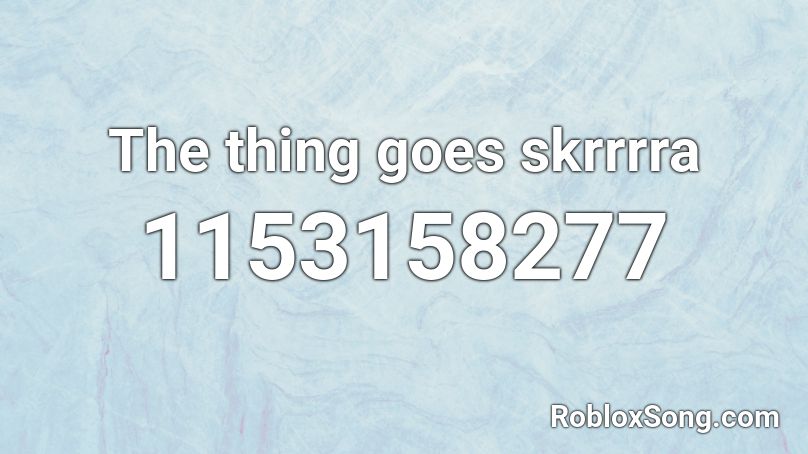 The thing goes skrrrra Roblox ID