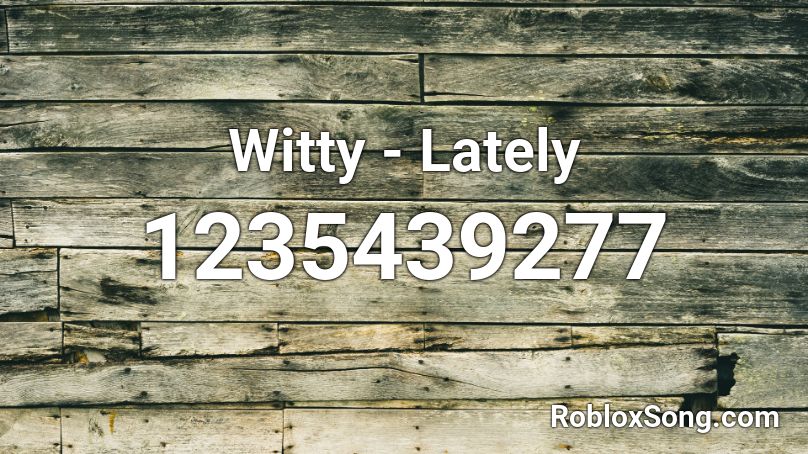 Witty - Lately Roblox ID