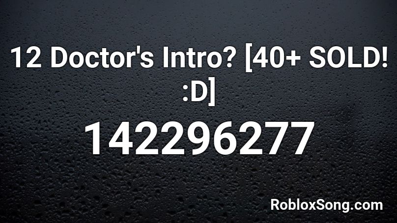 12 Doctor's Intro? [40+ SOLD! :D] Roblox ID