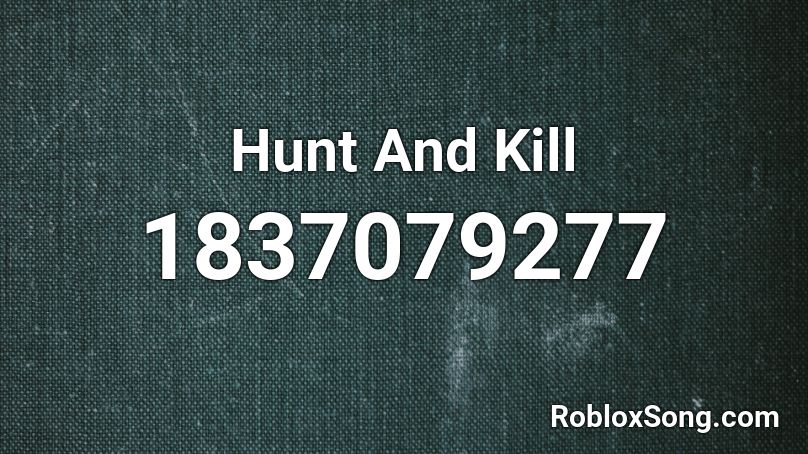 Hunt And Kill Roblox ID