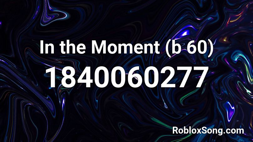 In the Moment (b 60) Roblox ID