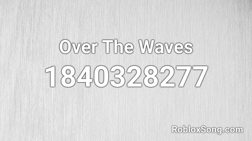 Over The Waves Roblox ID