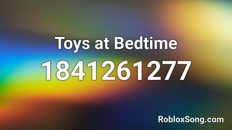 Toys at Bedtime Roblox ID