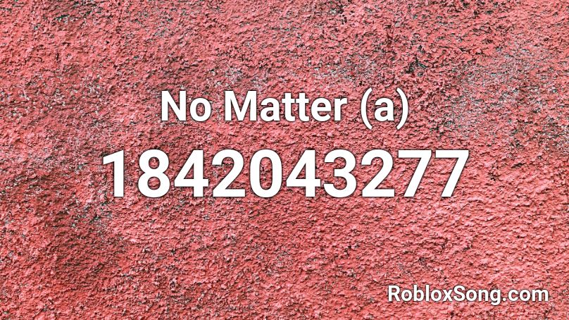 No Matter (a) Roblox ID