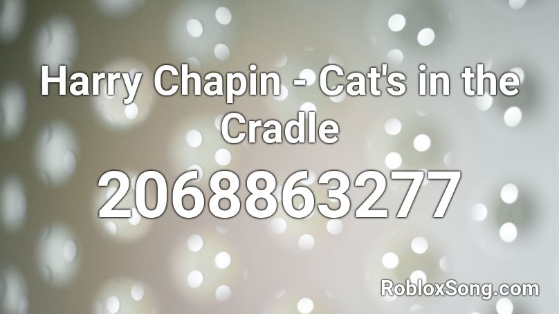Harry Chapin Cat S In The Cradle Roblox Id Roblox Music Codes - roblox twenty one pilots nico and the niners