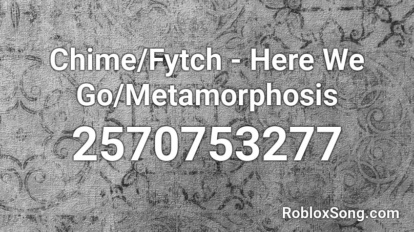 Chime/Fytch - Here We Go/Metamorphosis Roblox ID