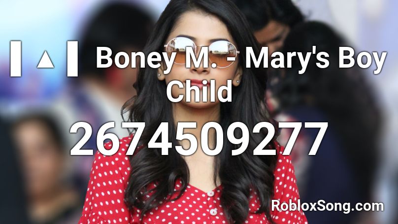  ▌▲ ▌ Boney M. - Mary's Boy Child Roblox ID