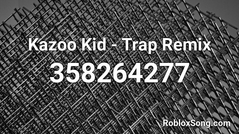 Kazoo Kid - Trap Remix Roblox ID