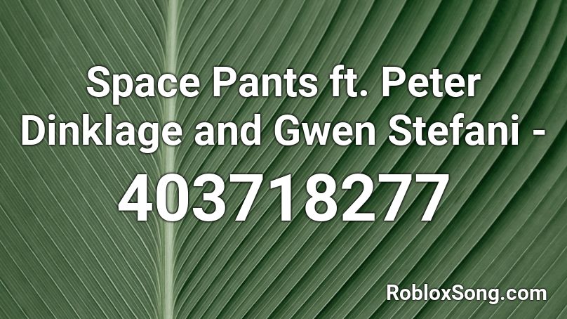 Space Pants ft. Peter Dinklage and Gwen Stefani -  Roblox ID