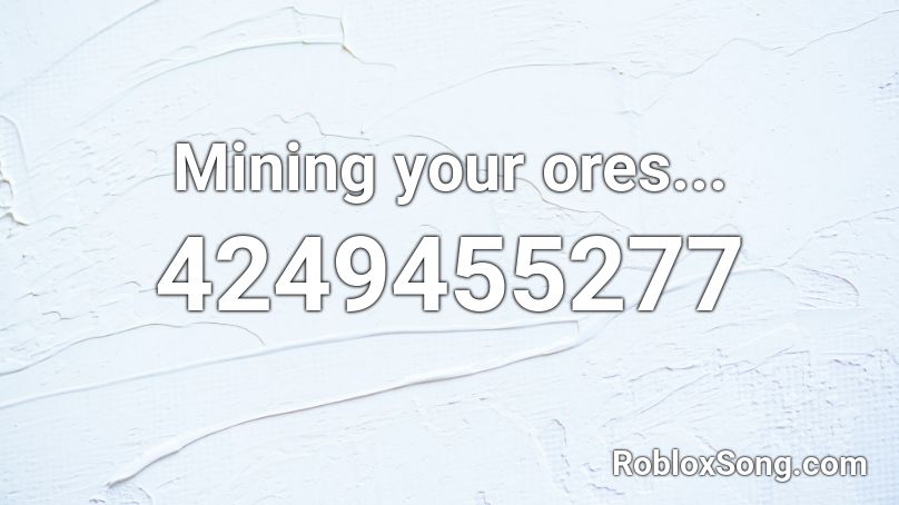Mining Your Ores Roblox Id Roblox Music Codes - roblox ore mining