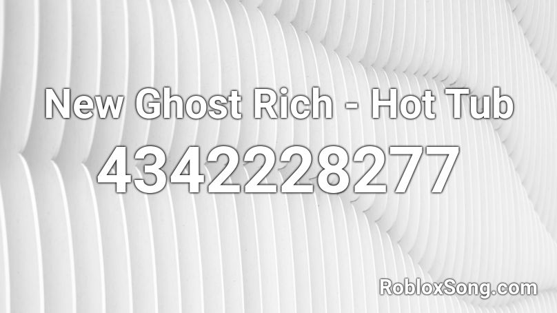 New Ghost Rich - Hot Tub Roblox ID