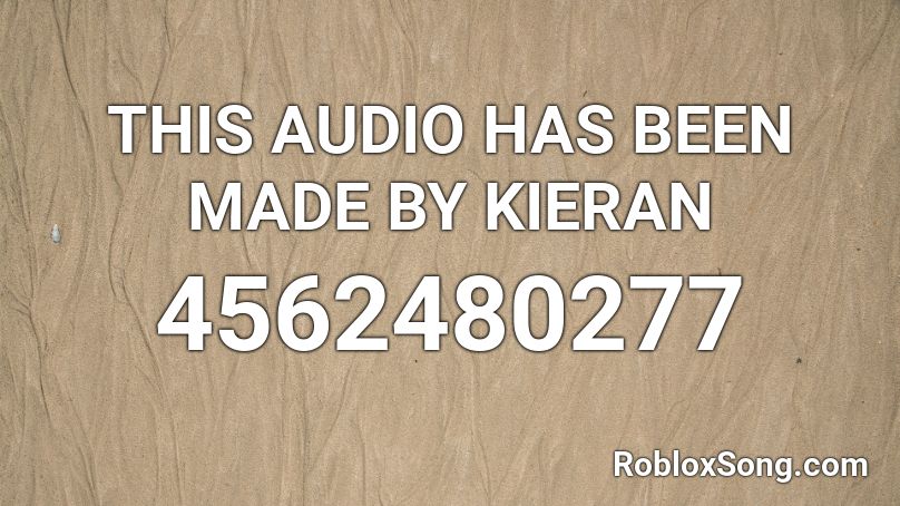 THIS AUDIO HAS BEEN MADE BY KIERAN Roblox ID