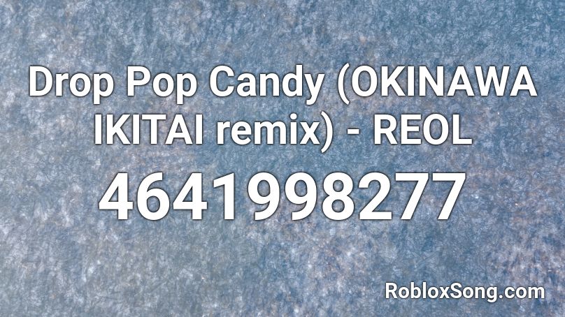 Drop Pop Candy (OKINAWA IKITAI remix) - REOL Roblox ID