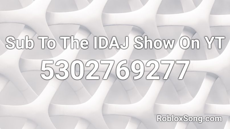 Sub To The IDAJ Show On YT Roblox ID