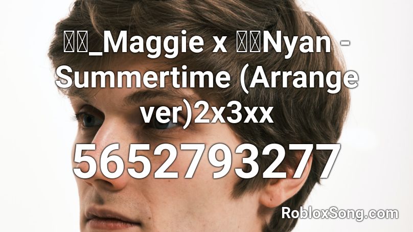 麦吉_Maggie x 盖盖Nyan - Summertime (Arrange ver)2x3xx Roblox ID