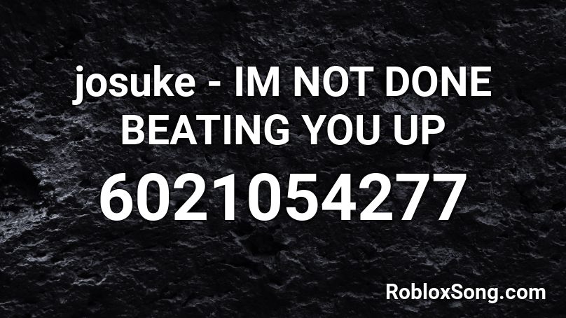 josuke - IM NOT DONE BEATING YOU UP Roblox ID