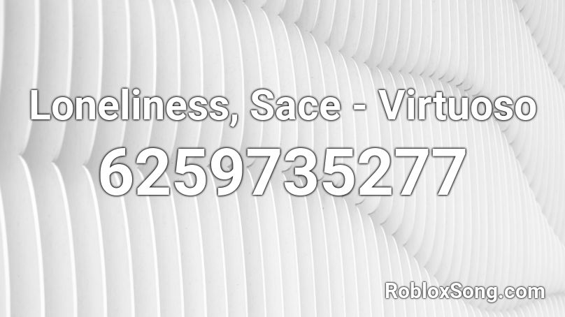 Loneliness, Sace - Virtuoso Roblox ID