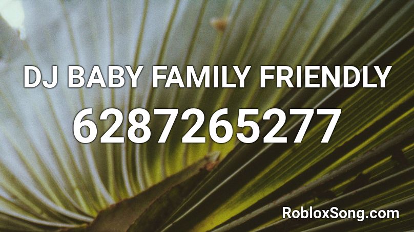 DJ BABY FAMILY FRIENDLY Roblox ID