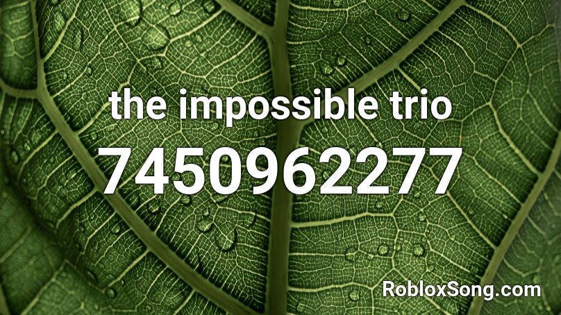 the impossible trio  Roblox ID