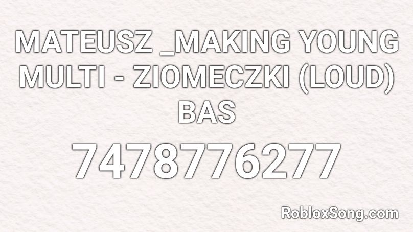 MATEUSZ _MAKING YOUNG MULTI - ZIOMECZKI (LOUD) BAS Roblox ID