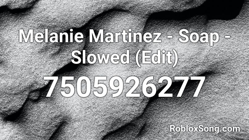 Melanie Martinez - Soap - Slowed (Edit) Roblox ID
