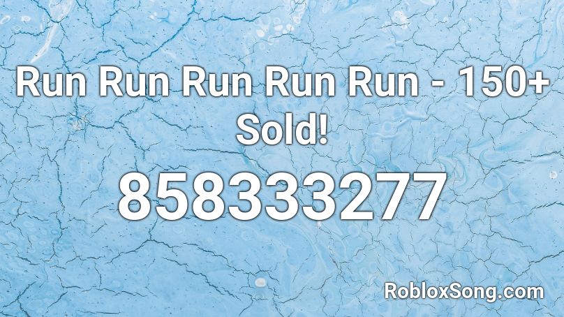 Run Run Run Run Run 150 Sold Roblox Id Roblox Music Codes