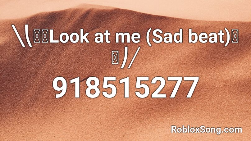  ╲⎝⧹🔥Look at me (Sad beat)🔥⧸⎠╱ Roblox ID