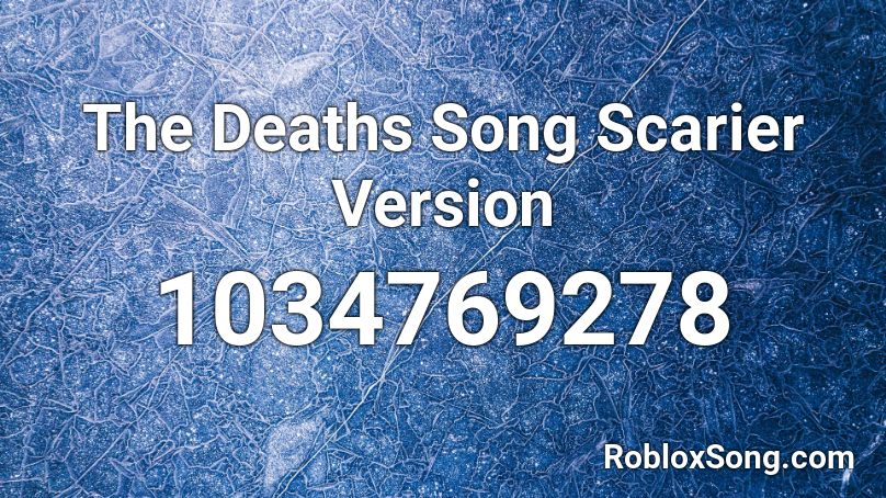 The Deaths Song Scarier Version Roblox ID