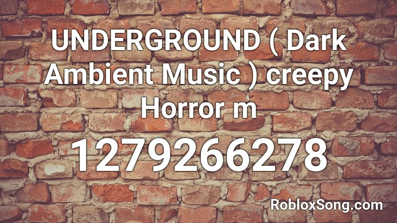 UNDERGROUND ( Dark Ambient Music ) creepy Horror m Roblox ID