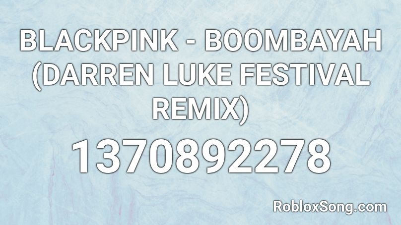 BLACKPINK - BOOMBAYAH (DARREN LUKE FESTIVAL REMIX) Roblox ID