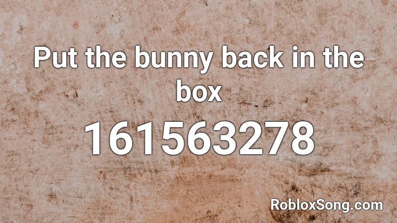 Put the bunny back in the box Roblox ID