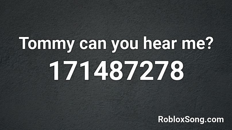 Tommy can you hear me? Roblox ID