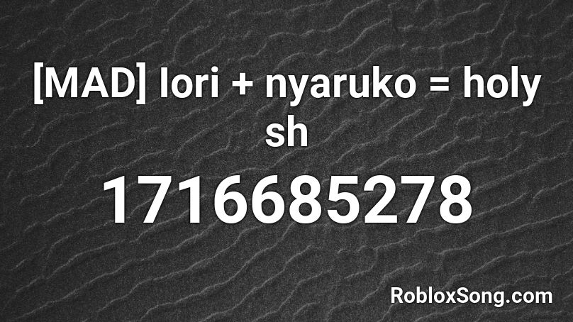 [MAD] Iori + nyaruko = holy sh Roblox ID