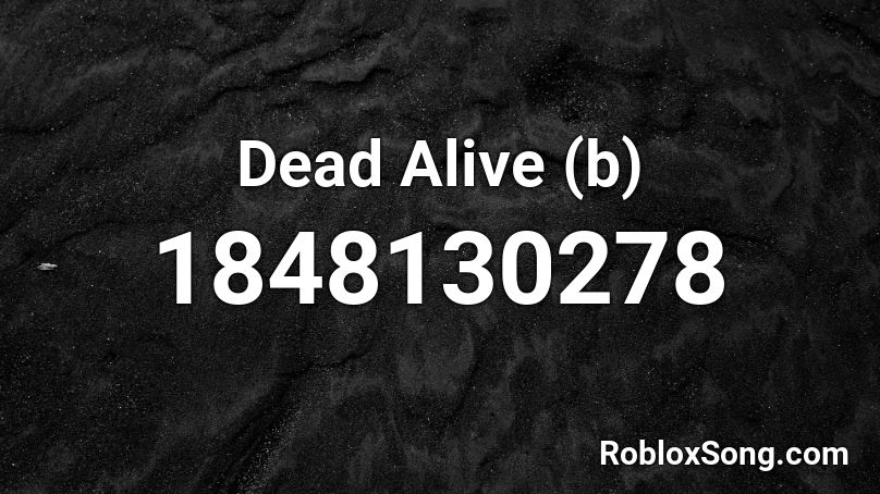 Dead Alive (b) Roblox ID