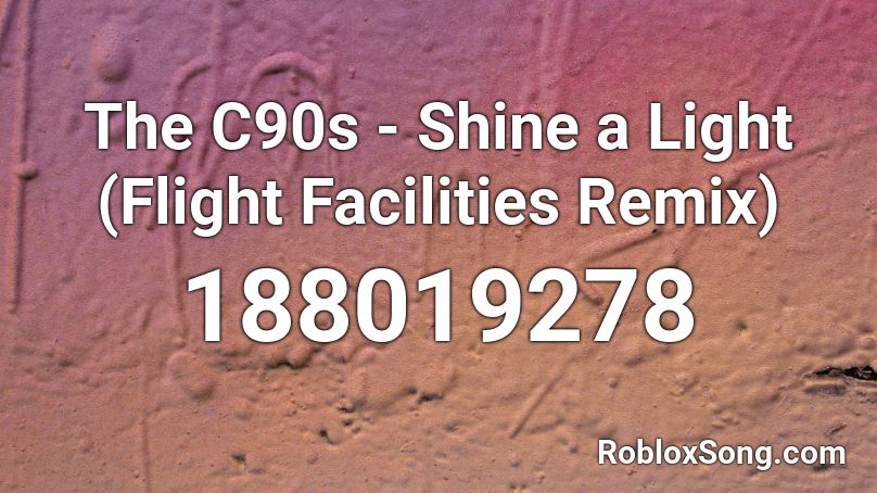 The C90s - Shine a Light (Flight Facilities Remix) Roblox ID