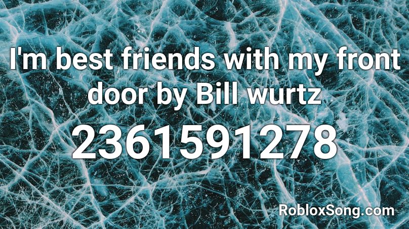 I'm best friends with my front door by Bill wurtz Roblox ID