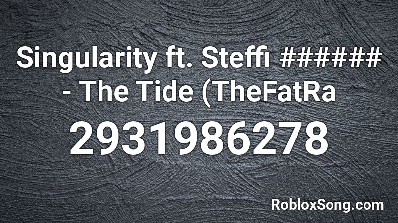 Singularity ft. Steffi ###### - The Tide (TheFatRa Roblox ID