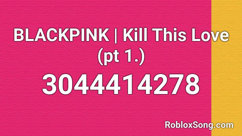 BLACKPINK | Kill This Love (pt 1.) Roblox ID