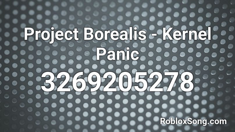 Project Borealis Kernel Panic Roblox Id Roblox Music Codes - rubbin off the paint roblox id