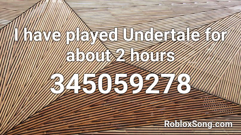 I have played Undertale for about 2 hours Roblox ID