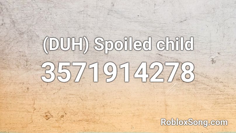 (DUH) Spoiled child Roblox ID