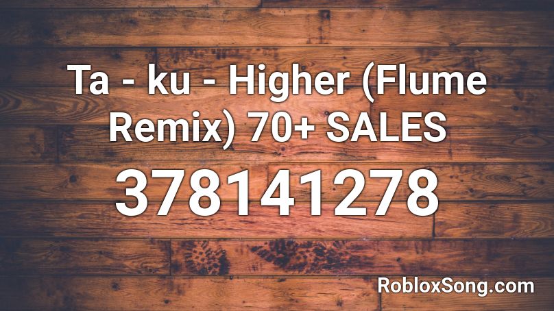 Ta - ku - Higher (Flume Remix) 70+ SALES  Roblox ID