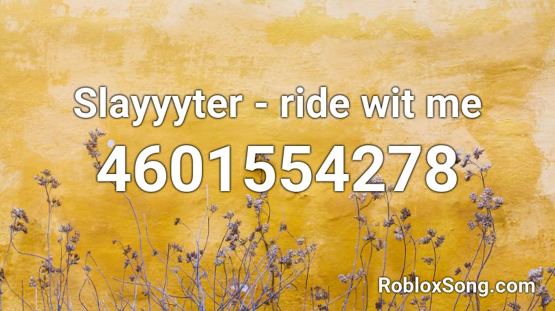 Slayyyter Ride Wit Me Roblox Id Roblox Music Codes - roblox ride box