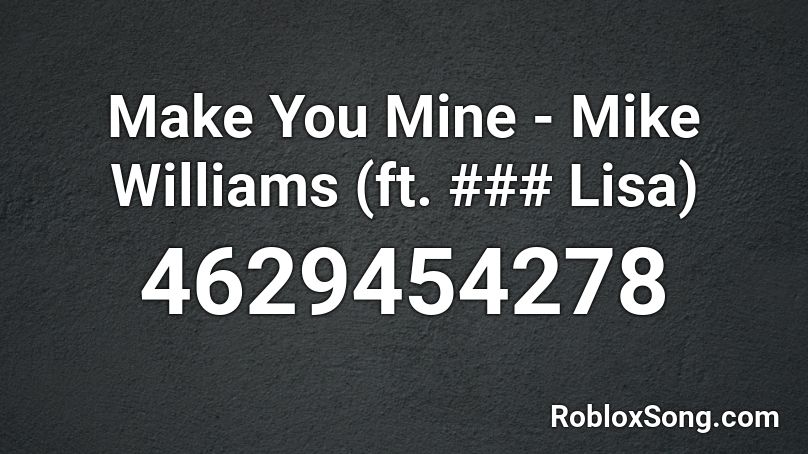 Make You Mine - Mike Williams (ft. ### Lisa) Roblox ID