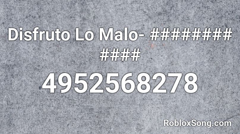 Disfruto Lo Malo- ######## #### Roblox ID