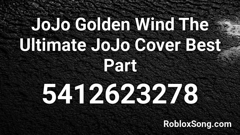 JoJo Golden Wind The Ultimate JoJo Cover Best Part Roblox ID