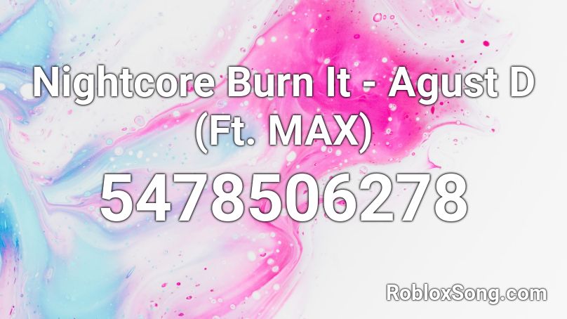 Nightcore Burn It - Agust D (Ft. MAX)  Roblox ID