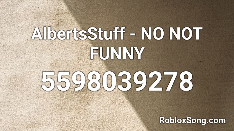 Albertsstuff No Not Funny Roblox Id Roblox Music Codes - albertsstuff rap roblox song id