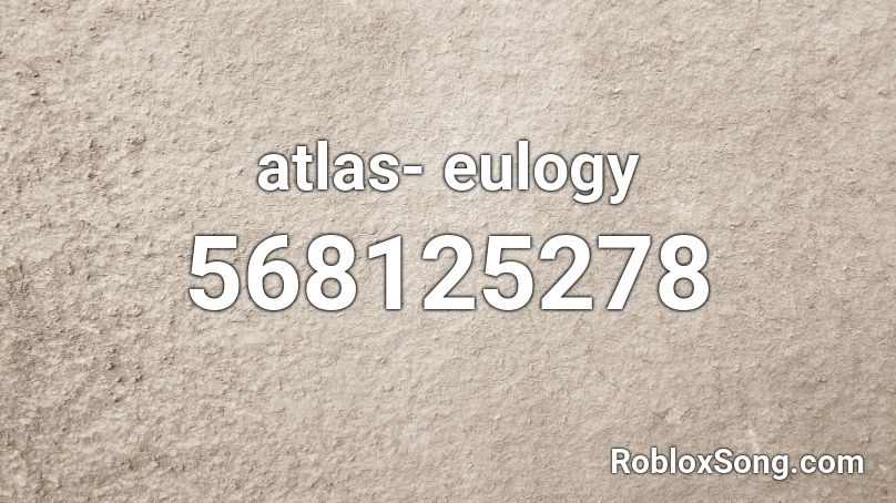atlas- eulogy Roblox ID