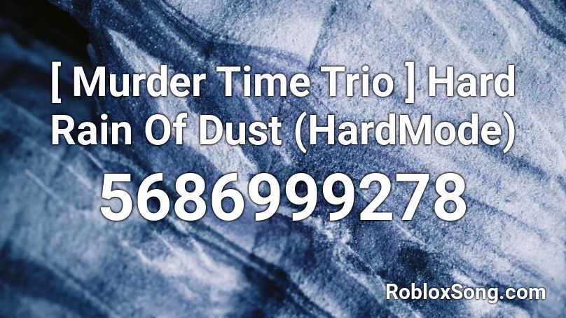 [ Murder Time Trio ] Hard Rain Of Dust (HardMode)  Roblox ID